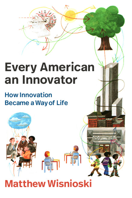 Every American an Innovator (How Innovation Became a Way of Life) by Matthew Wisnioski, 9780262550734