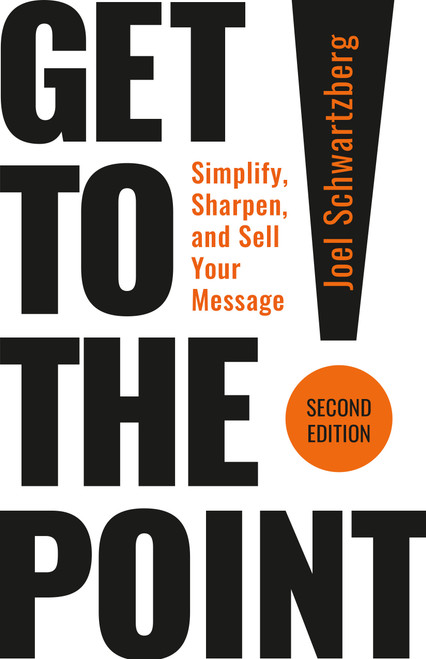 Get to the Point! Second Edition (Simplify, Sharpen, and Sell Your Message) by Joel Schwartzberg, Chris Fenning, 9798890571052