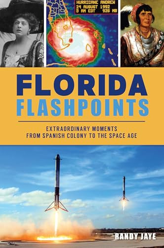 Florida Flashpoints (Extraordinary Moments from Spanish Colony to the Space Age) by Randy Jaye, 9781467155830