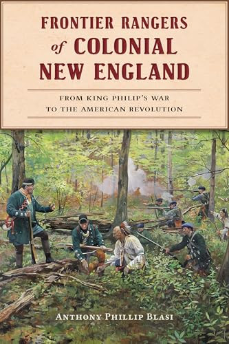 Frontier Rangers of Colonial New England (From King Philip's War to the American Revolution) by Anthony Phillip Blasi, 9781467157285