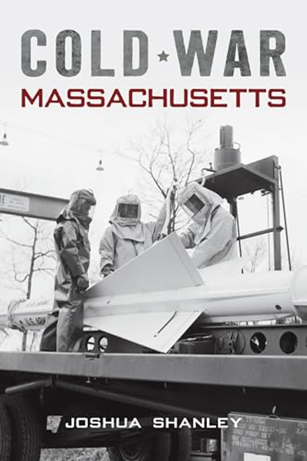 Cold War Massachusetts by JOSHUA M. SHANLEY, 9781467157896