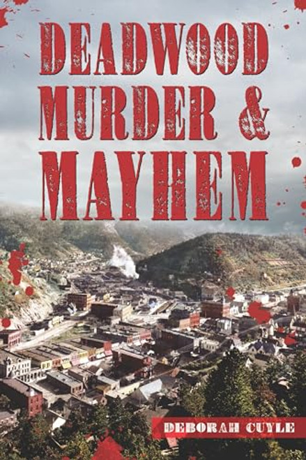 Deadwood Murder & Mayhem by Deborah Cuyle, 9781467158404