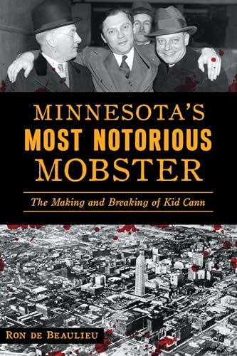 Minnesota's Most Notorious Mobster (The Making and Breaking of Kid Cann) by Ron de Beaulieu, 9781467158930