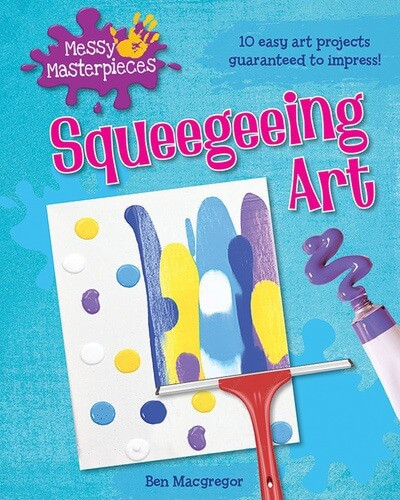 Squeegeeing Art by Ben Macgregor, 9781482467079