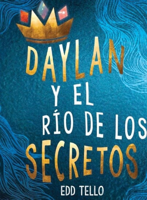Daylan y el río de los secretos (Daylan and the River of Secrets) (Spanish Edition) by Edd Tello, 9781978597563