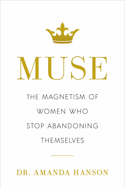 Muse (The Magnetism of Women Who Stop Abandoning Themselves) by Amanda Hanson, 9798886453188