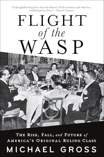Flight of the WASP (The Rise, Fall, and Future of America's Original Ruling Class) - 9780802161871 by Michael Gross, 9780802161871