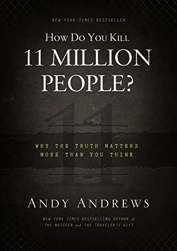 How Do You Kill 11 Million People? (Why the Truth Matters More Than You Think) by Andy Andrews, 9780849948350