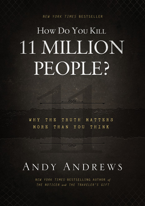 How Do You Kill 11 Million People? (Why the Truth Matters More Than You Think) by Andy Andrews, 9780849948350