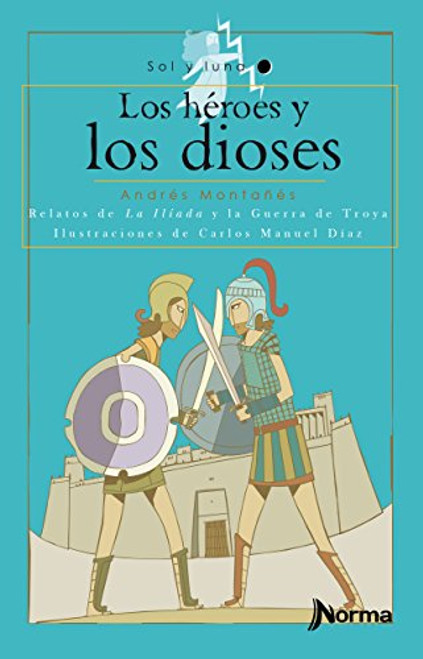 Los héroes y los dioses. Relatos de la Ilíada y la Guerra de Troya by Andrés Montañés, 9789584517647