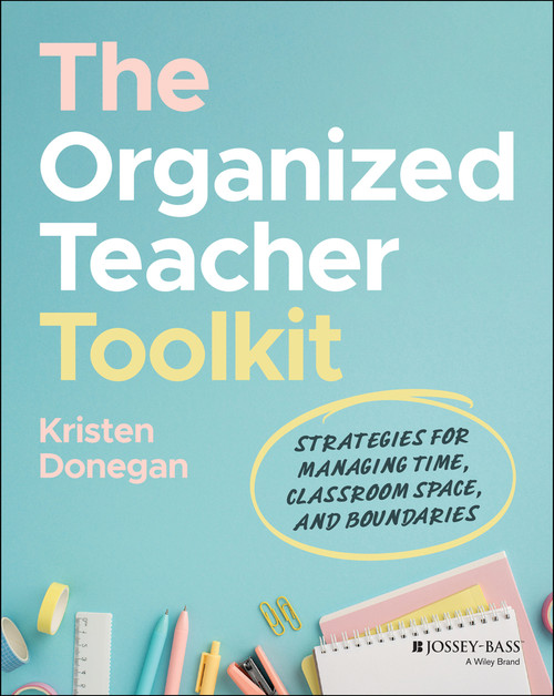The Organized Teacher Toolkit (Strategies for Managing Time, Classroom Space, and Boundaries) by Kristen Donegan, 9781394329397
