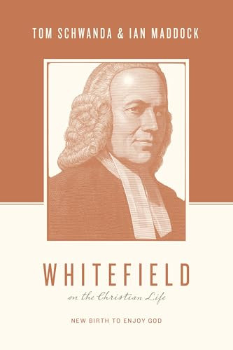 Whitefield on the Christian Life (New Birth to Enjoy God) by Tom Schwanda, Ian Maddock, Justin Taylor, Thomas Kidd, 9781433566042