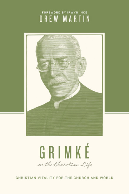 Grimké on the Christian Life (Christian Vitality for the Church and World) by Drew Martin, Justin Taylor, Thomas Kidd, 9781433582349