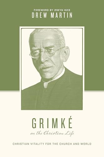 Grimké on the Christian Life (Christian Vitality for the Church and World) by Drew Martin, Justin Taylor, Thomas Kidd, 9781433582349