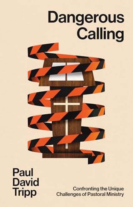 Dangerous Calling (Confronting the Unique Challenges of Pastoral Ministry (with Study Questions)) by Paul David Tripp, 9781433599224
