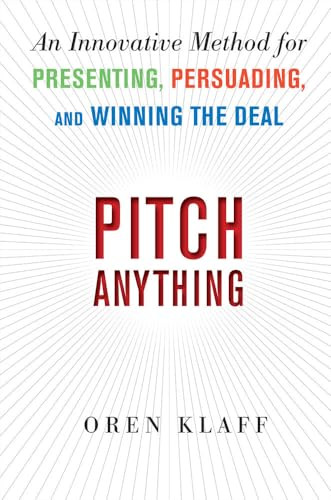 Pitch Anything: An Innovative Method for Presenting, Persuading, and Winning the Deal by Oren Klaff, 9780071752855