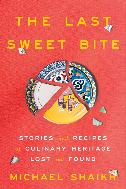 The Last Sweet Bite (Stories and Recipes of Culinary Heritage Lost and Found) by Michael Shaikh, 9780593442845