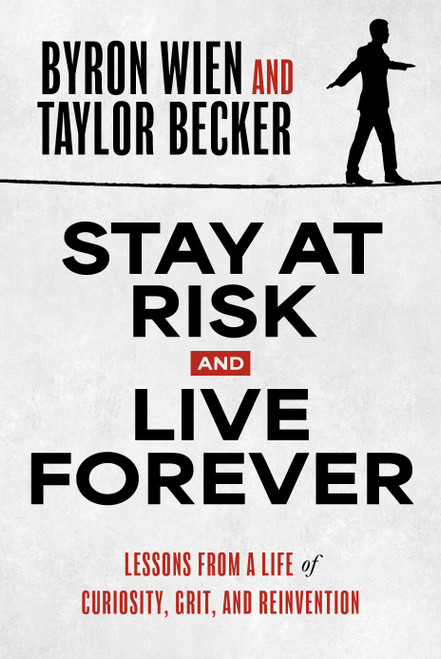 Stay at Risk and Live Forever (Lessons from a Life of Curiosity, Grit, and Reinvention) by Byron Wien, Taylor Becker, 9798891881181
