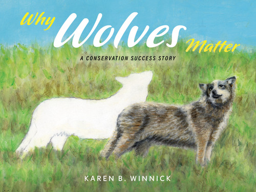 Why Wolves Matter (A Conservation Success Story) by Karen B. Winnick, 9798886452846