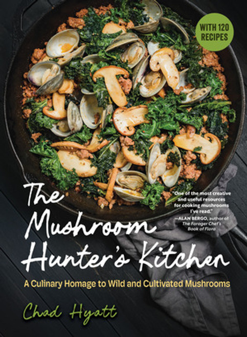 The Mushroom Hunter's Kitchen (A Culinary Homage to Wild and Cultivated Mushrooms-with 120 Recipes) by Chad Hyatt, 9798893030648