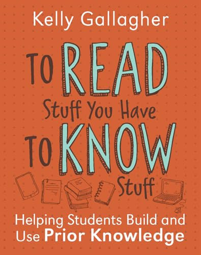 To Read Stuff You Have to Know Stuff (Helping Students Build and Use Prior Knowledge) by Kelly Gallagher, 9780325161464