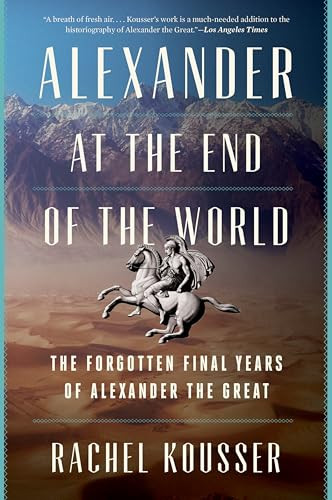 Alexander at the End of the World (The Forgotten Final Years of Alexander the Great) - 9780062869692 by Rachel Kousser