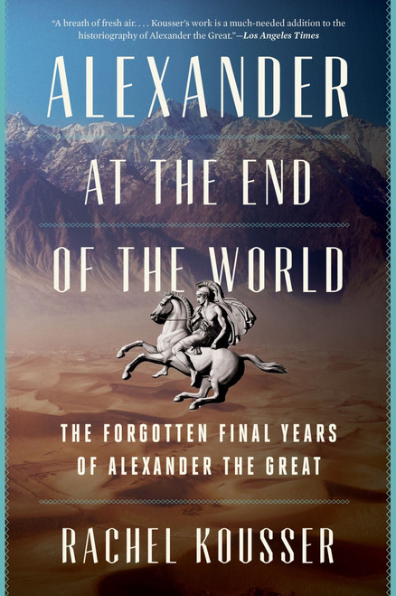 Alexander at the End of the World (The Forgotten Final Years of Alexander the Great) - 9780062869692 by Rachel Kousser, 9780062869692