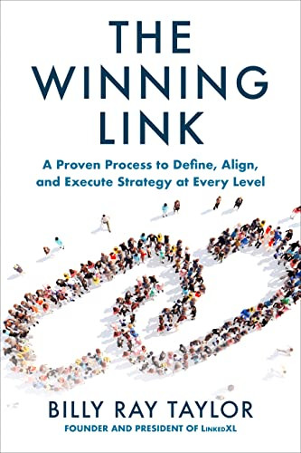 The Winning Link: A Proven Process to Define, Align, and Execute Strategy at Every Level by Billy Ray Taylor, 9781264268269