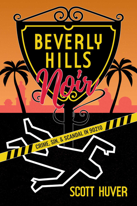 Beverly Hills Noir (Crime, Sin, & Scandal in 90210) by Scott Huver, 9781637588857
