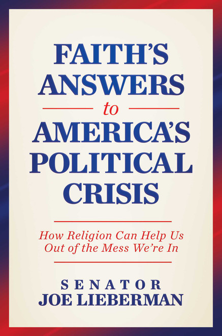 Faith's Answers to America's Political Crisis (How Religion Can Help Us Out of the Mess We're In) by Joe Lieberman, 9798888453032