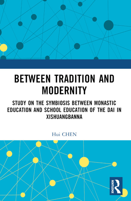 Between Tradition and Modernity (Study on the Symbiosis Between Monastic Education and School Education of the Dai in Xishuangbanna) by Hui Chen, 9781032530826