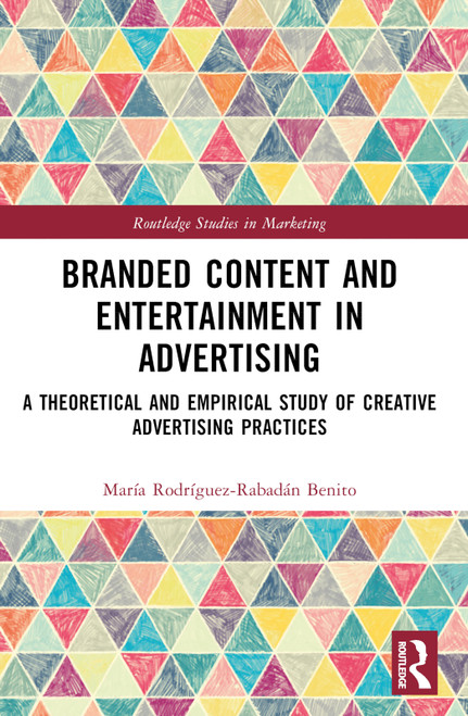 Branded Content and Entertainment in Advertising (A Theoretical and Empirical Study of Creative Advertising Practices) by María Rodríguez-Rabadán Benito, 9781032316420