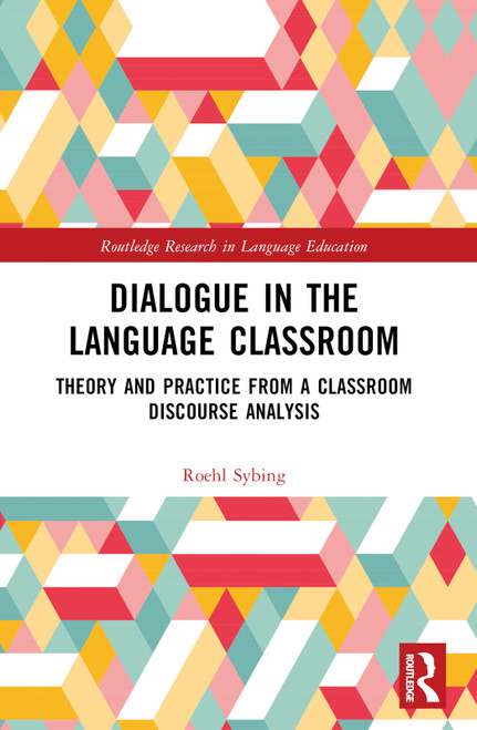 Dialogue in the Language Classroom (Theory and Practice from a Classroom Discourse Analysis) by Roehl Sybing, 9781032327426