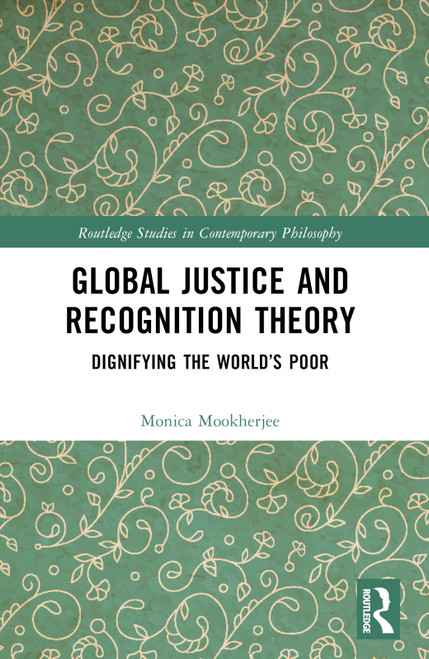 Global Justice and Recognition Theory (Dignifying the World's Poor) by Monica Mookherjee, 9781032438207