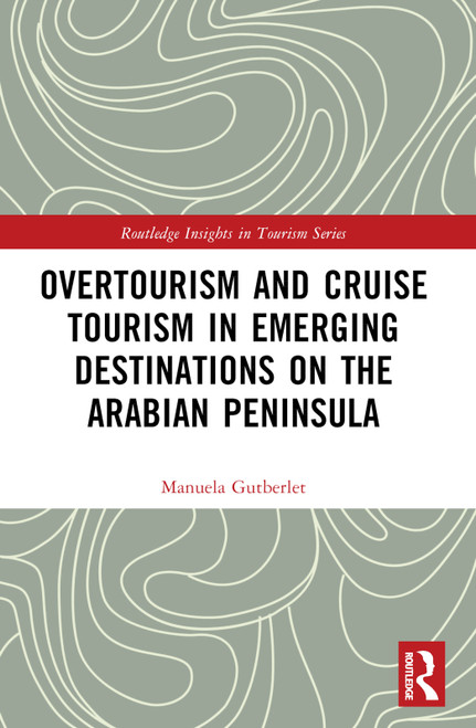 Overtourism and Cruise Tourism in Emerging Destinations on the Arabian Peninsula by Manuela Gutberlet, 9781032490519