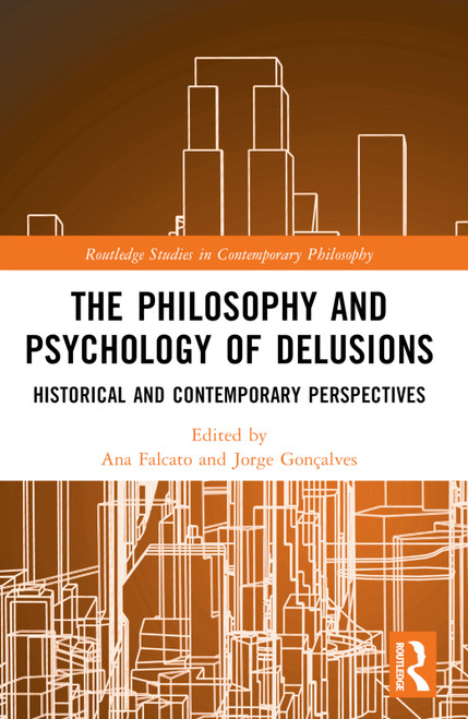 The Philosophy and Psychology of Delusions (Historical and Contemporary Perspectives) by Ana Falcato, Jorge Gonçalves, 9781032265926