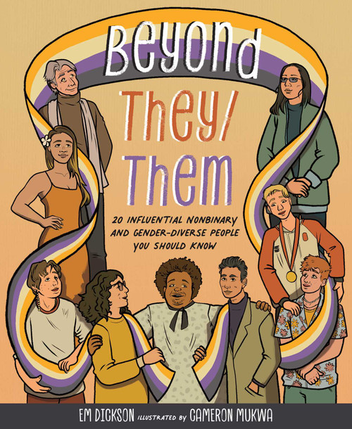 Beyond They/Them (20 Influential Nonbinary and Gender-Diverse People You Should Know) by Em Dickson, Cameron Mukwa, 9781524893996