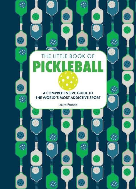 The Little Book of Pickleball (A Comprehensive Guide to the World's Most Addictive Sport) by Laura Francis, 9798881601881