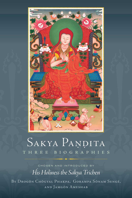 Sakya Pandita (Three Biographies) by Drogon Chogyal Phakpa, Gorampa Sonam Senge, Jamgon Ameshab, His Holiness the Sakya Trichen, 9781614297574