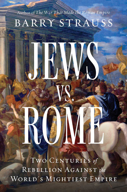 Jews vs. Rome (Two Centuries of Rebellion Against the World's Mightiest Empire) by Barry Strauss, 9781668009598