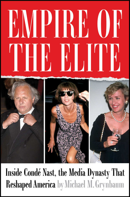 Empire of the Elite (Inside Condé Nast, the Media Dynasty That Reshaped America) by Michael M. Grynbaum, 9781668003916