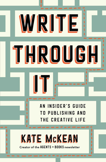 Write Through It (An Insider's Guide to Publishing and the Creative Life) by Kate McKean, 9781668055540