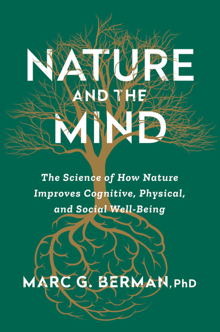 Nature and the Mind (The Science of How Nature Improves Cognitive, Physical, and Social Well-Being) by Marc Berman, 9781668058770