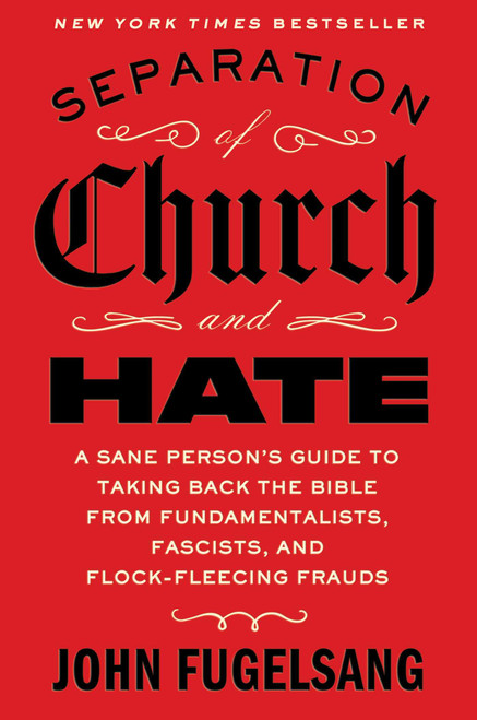 Separation of Church and Hate (A Sane Person's Guide to Taking Back the Bible from Fundamentalists, Fascists, and Flock-Fleecing Frauds) by John Fugelsang, 9781668066898