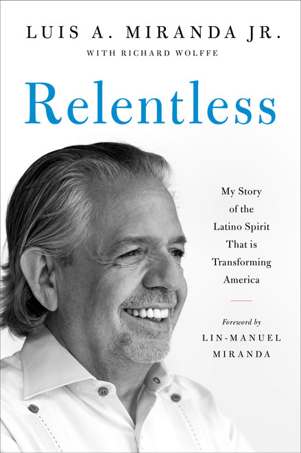 Relentless (My Story of the Latino Spirit That Is Transforming America) - 9780306833236 by Luis A. Miranda Jr., Richard Wolffe, Lin-Manuel Miranda, 9780306833236