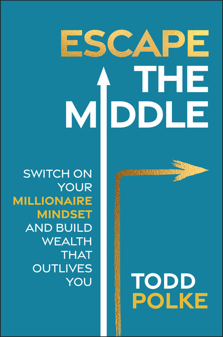Escape the Middle (Switch on Your Millionaire Mindset and Build Wealth That Outlives You) by Todd Polke, 9781394303991