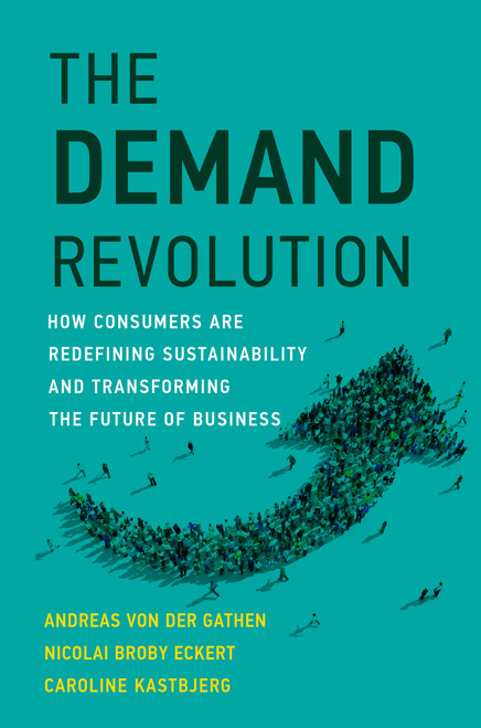The Demand Revolution (How Consumers Are Redefining Sustainability and Transforming the Future of Business) by Andreas Von Der Gathen, Nicolai Broby Eckert, Caroline Kastbjerg, 9780262049320