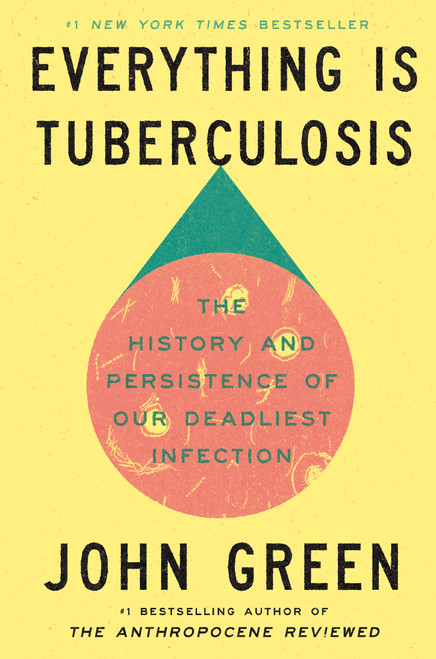 Everything Is Tuberculosis (The History and Persistence of Our Deadliest Infection) - 9780525556572 by John Green