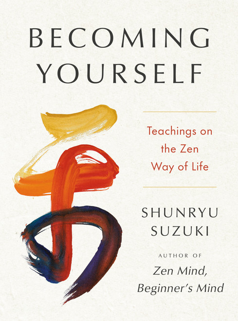 Becoming Yourself (Teachings on the Zen Way of Life) by Shunryu Suzuki, Jiryu Rutschman-Byler, Sojun Mel Weitsman, 9780593855249