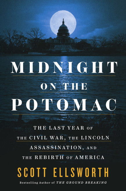 Midnight on the Potomac (The Last Year of the Civil War, the Lincoln Assassination, and the Rebirth of America) by Scott Ellsworth, 9780593475614